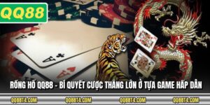 Rồng Hổ QQ88 - Bí Quyết Cược Thắng Lớn Ở Tựa Game Hấp Dẫn